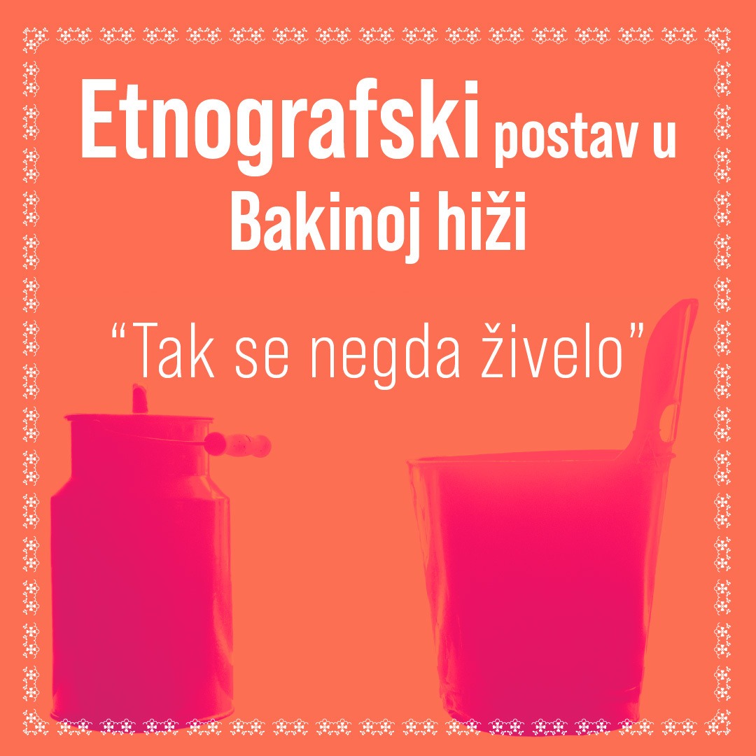U Bakinoj hiži u srijedu 16. travnja bit će otvoren etnografski postav “Tak se negda živelo”